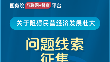 美女操逼高潮免费视频国务院“互联网+督查”平台公开征集阻碍民营经济发展壮大问题线索